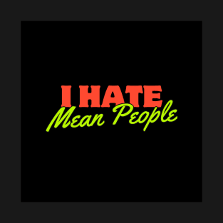 I HATE MEAN PEOPLE T-Shirt