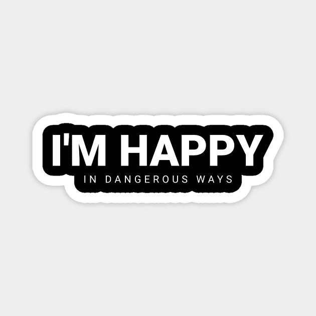 Funny Quote I'm happy in dangerous ways Magnet by ArtistTee ⭐⭐⭐⭐⭐