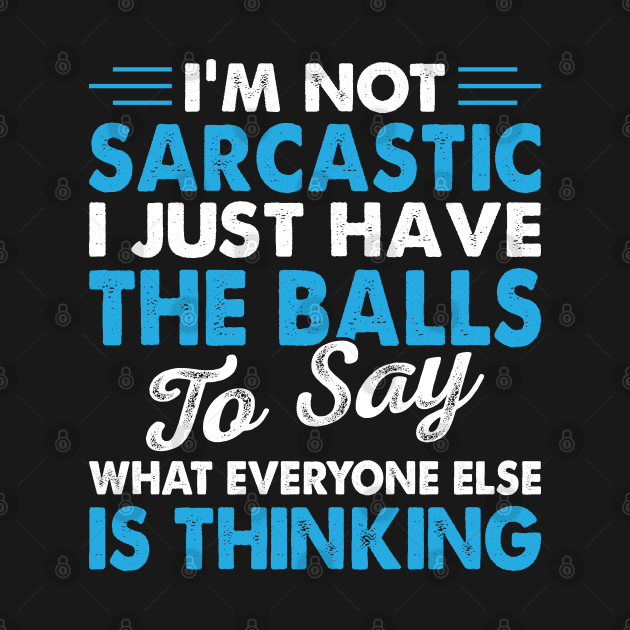 I Am Not The Sarcastic I Just Have The Ball To Say Funny T Shirts