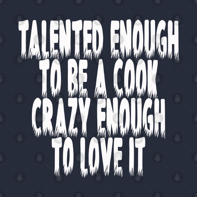 Talented Enough To Be A Cook Crazy Enough To Love It by lmohib