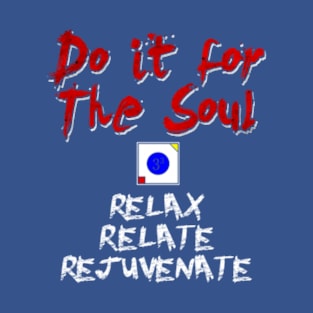Do It for the Soul Relax. Relate, Rejuvenate T-Shirt