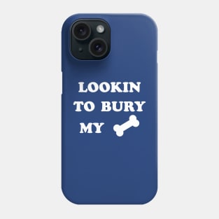 LOOKIN TO BURY MY BONE Phone Case