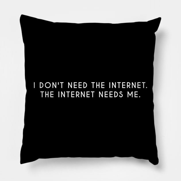 I don't need the internet. The internet needs me Pillow by MoviesAndOthers