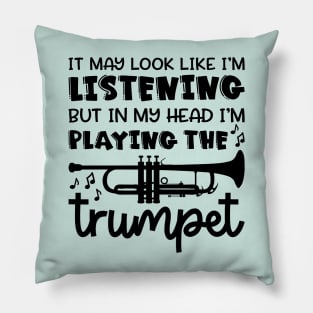 It May Look Like I'm Listening But In My Head I'm Playing The Trumpet Marching Band Cute Funny Pillow