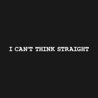 I Can't Think Straight T-Shirt