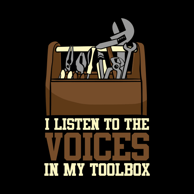 I Listen To The Voices In My Toolbox Mechanics by theperfectpresents