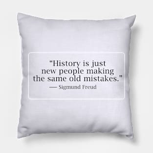 History is just new people making the same old mistakes Pillow