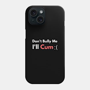 Don't Bully Me I'll Cum Phone Case