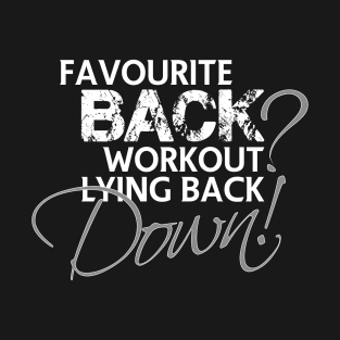 Favourite back workout? Lying back down! T-Shirt