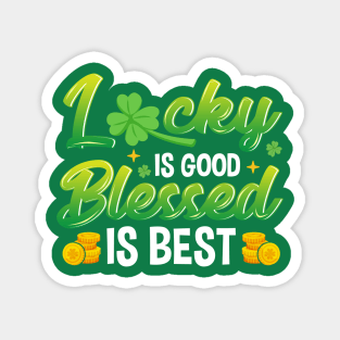 Lucky Is Good Blessed Is Best St Patricks Day Irish Magnet