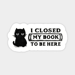 I Closed My Book To Be Here Magnet