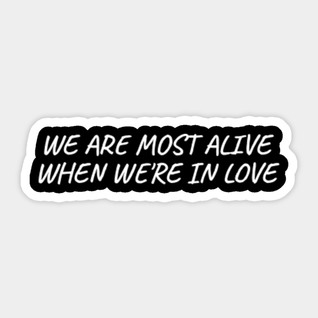 We Are Most Alive When We Re In Love We Are Most Alive When Were In Love Sticker Teepublic We Are Most Alive When We Re In Love We Are Most Alive When Were In Love Sticker Teepublic