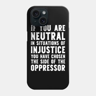 If You Are Neutral In Situations Injustice Oppressor civil rights gift Phone Case