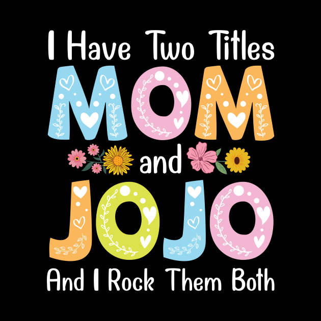 I Have Two Tittles Mom And Jojo And I Rock Them Both Mother by favoritetien16