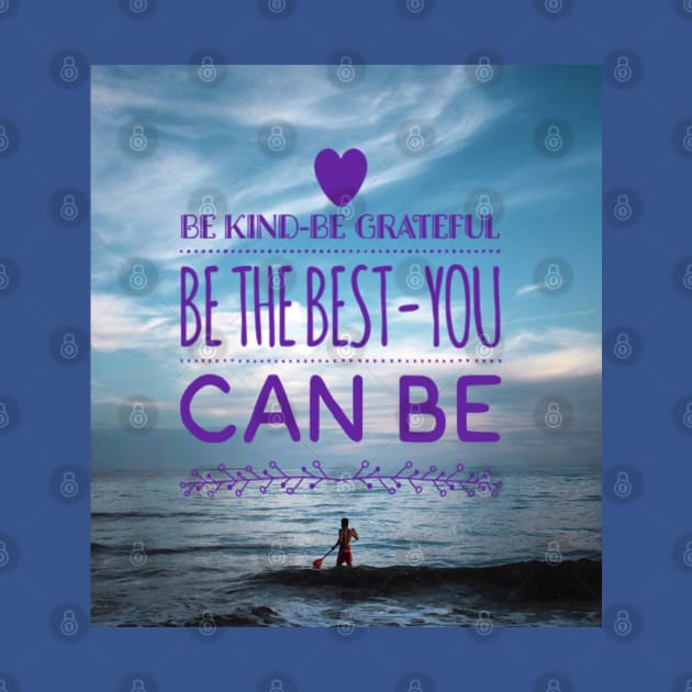 BE KIND - BE GRATEFUL BE THE BEST YOU CAN BE by BOUTIQUE MINDFUL 