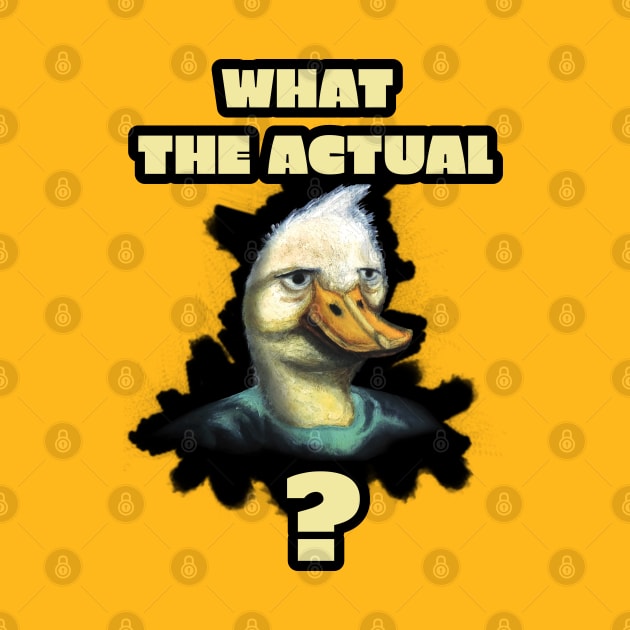 What The Actual Duck ? by SPACE ART & NATURE SHIRTS 