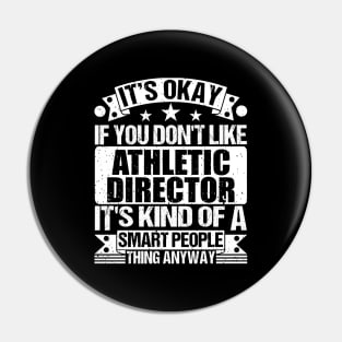 It's Okay If You Don't Like Athletic Director It's Kind Of A Smart People Thing Anyway Athletic Director Lover Pin