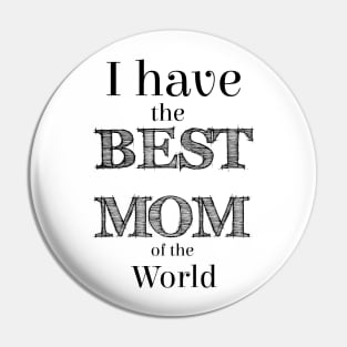 I have the BEST MOM of the world Pin