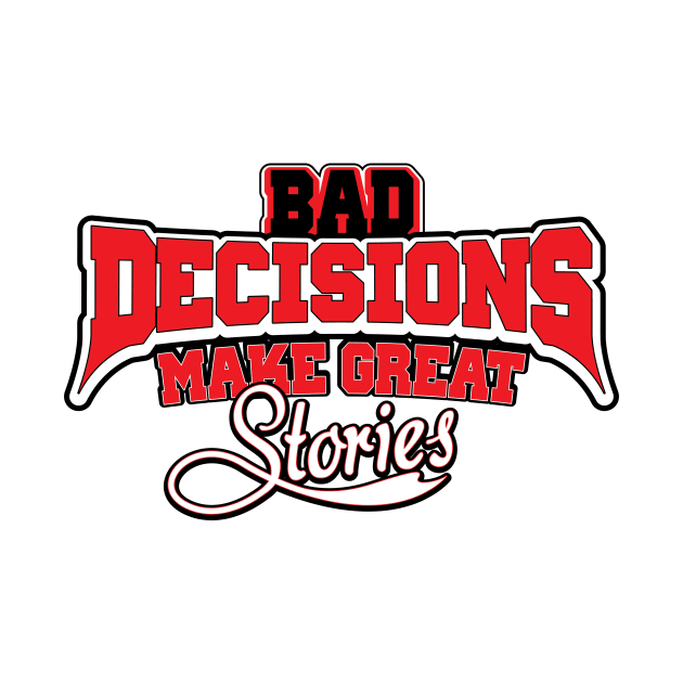 Bad Decisions Make Great Stories Funny Joke by ckandrus