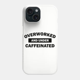 Overworked And Under Caffeinated - Coffee Phone Case