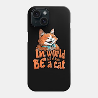 in world full of dogs be a cat Phone Case