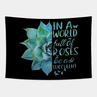 In A World Full Of Roses Be A Succulent Tapestry