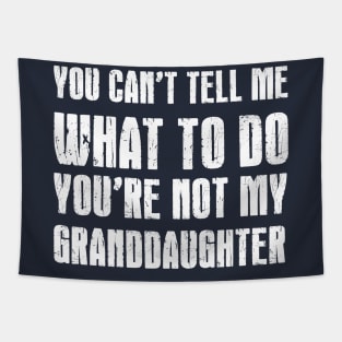 Funny Grandpa Shirt | You Can't Tell Me What To Do You're Not My Granddaughter Tapestry