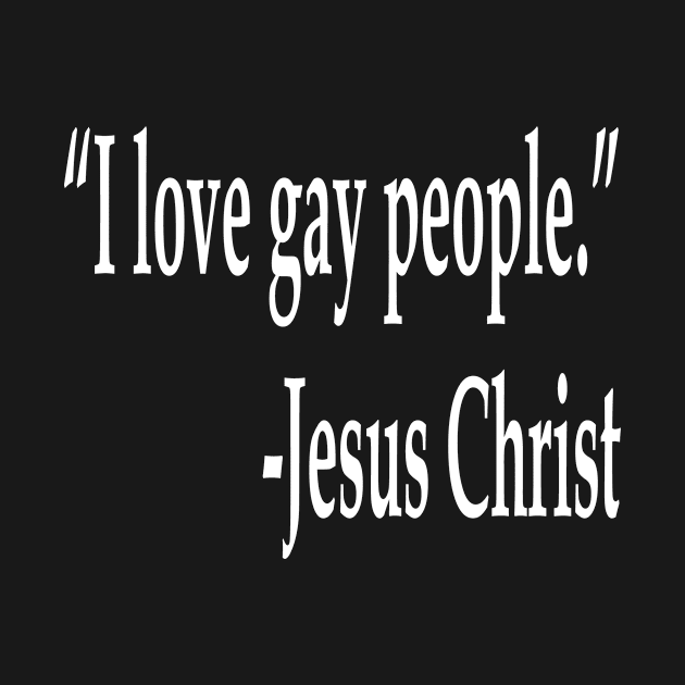 Jesus Quote I Love Gay People by ChangeRiver