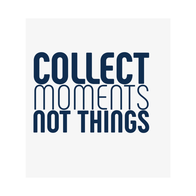 Collect moments, not things by My carlyx