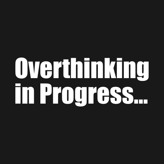 Overthinking in Progress by ChrisWilson