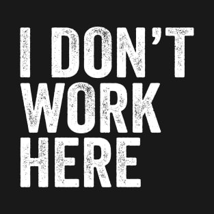 I Don't Work Here - Text Style White Font T-Shirt