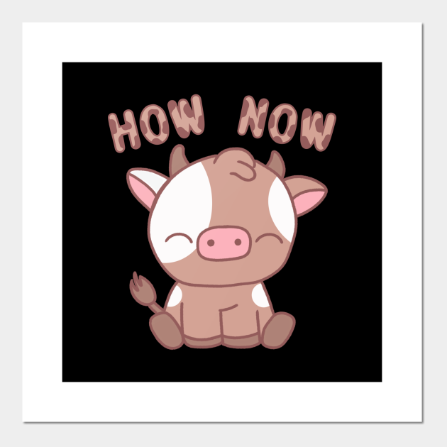 How Now Brown Cow Kawaii - Brown Cow - Posters and Art Prints | TeePublic How Now Brown Cow Kawaii - Brown Cow - Posters and Art Prints | TeePublic