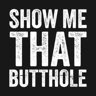 Show Me That Butthole Adult Humor T-Shirt