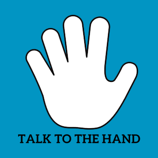 Talk to the hand T-Shirt