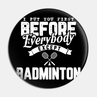 I put you before everybody except badminton Pin