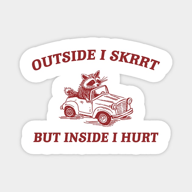 Outside I Skrrt Inside I Hurt, Raccoon T Shirt, Weird T Shirt, Meme T Shirt, Trash Panda T Shirt, Unisex Magnet by ILOVEY2K