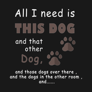 all i need is this dog and that other dog , dog lover T-Shirt