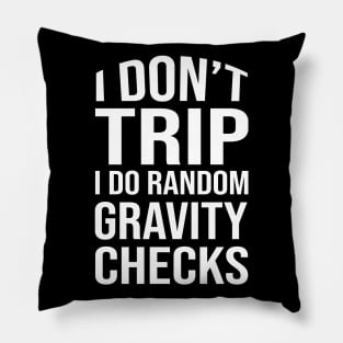 I don't trip I do random gravity checks Pillow