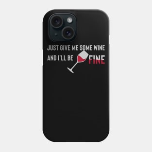 Just give me some wine and ill be fine Phone Case