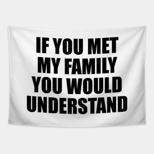 If you met my family you would understand Tapestry