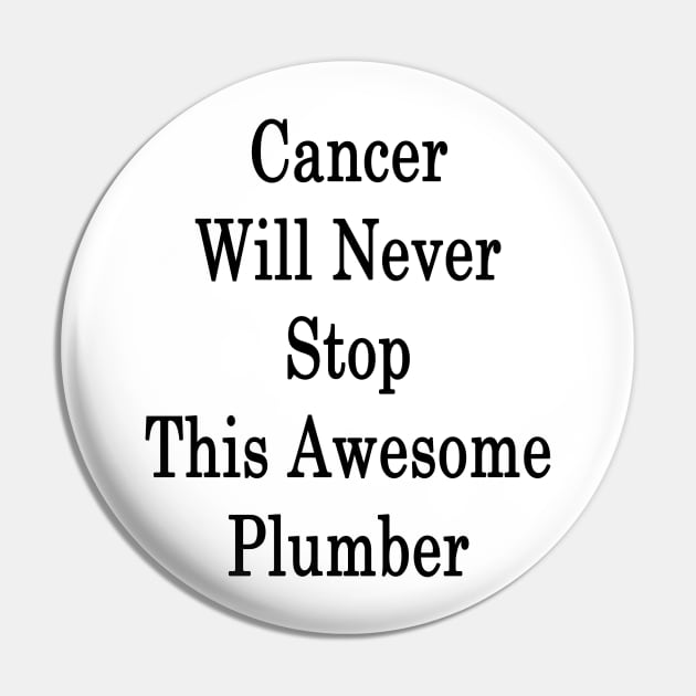 Cancer Will Never Stop This Awesome Plumber Pin by supernova23