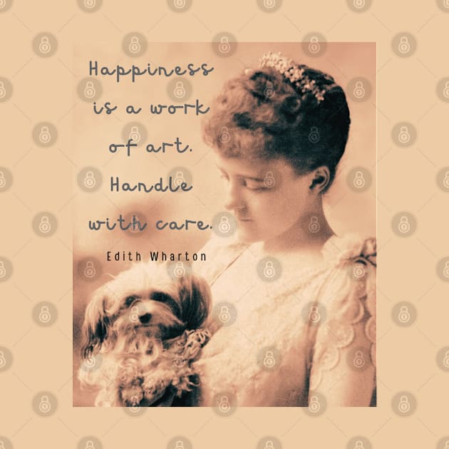 Edith Wharton portrait and quote: Happiness is a work of art. Handle with care. by artbleed