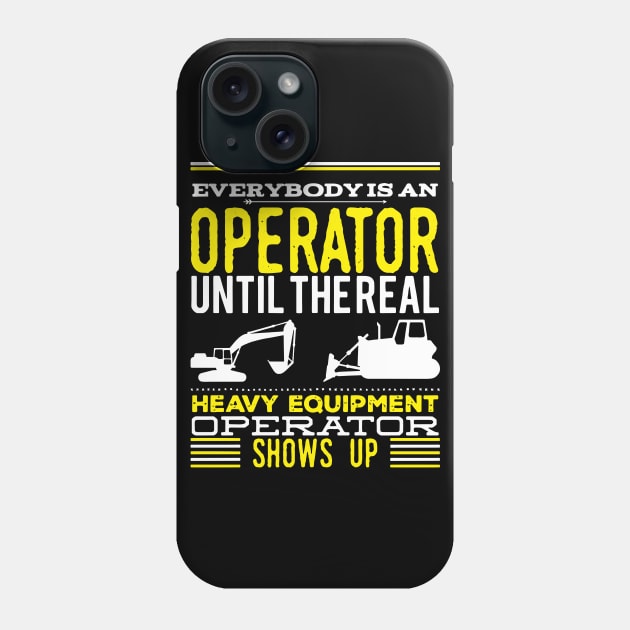 Everybody Is An Operator Until The Real Heavy Equipment Operator Shows Up Phone Case by maxdax