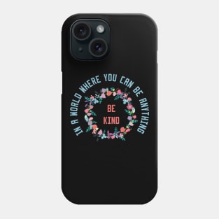 In a World Where You Can Be Anything Be Kind Phone Case