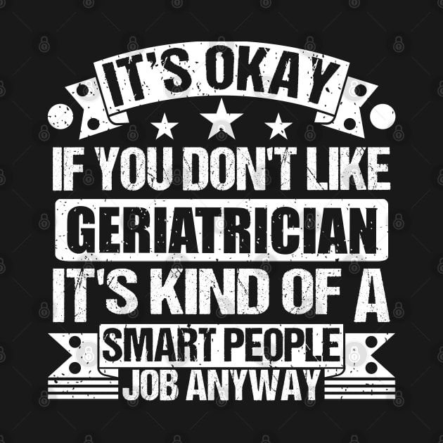 Geriatrician lover It's Okay If You Don't Like Geriatrician It's Kind Of A Smart People job Anyway by Benzii-shop 