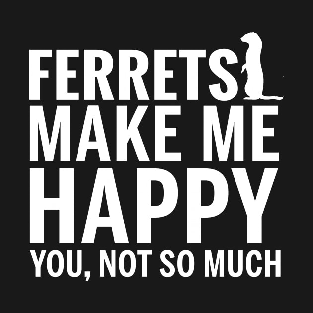 FERRETS Shirt - FERRETS Make Me Happy You not So Much by bestsellingshirts