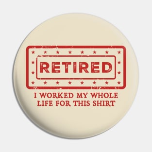 I Worked My Whole Life For This shirt // retired Pin