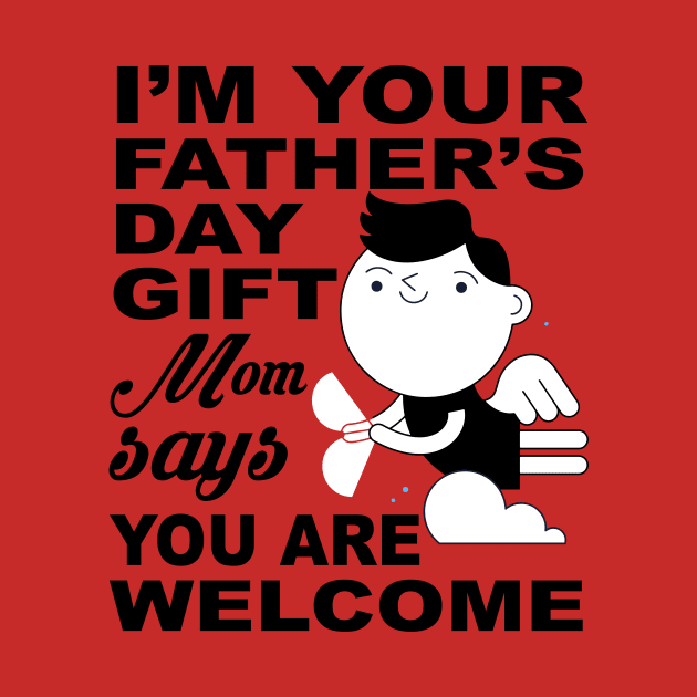 Im Your Fathers Day Gift by T-Culture