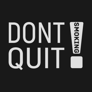 Don't quit (smoking)! T-Shirt