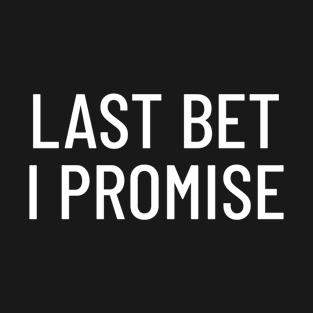 Last Bet I Promise Gambling T-Shirt